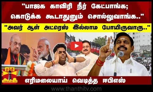 பாஜக காவிரி நீர் கேட்பாங்க; கொடுக்க கூடாதுனும் சொல்லுவாங்க.. எரிமலையாய் வெடித்த ஈபிஎஸ்