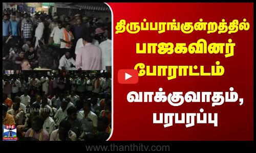 திருப்பரங்குன்றத்தில் பாஜகவினர் போராட்டம் | வாக்குவாதம், பரபரப்பு