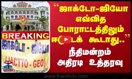 #Breaking : ``ஜாக்டோ-ஜியோ எவ்வித போராட்டத்திலும் ஈடுபடக் கூடாது.. - நீதிமன்றம் அதிரடி உத்தரவு