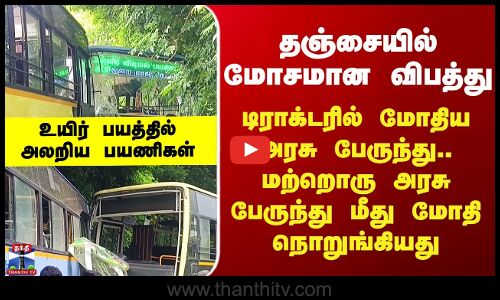 Thanjavur | டிராக்டரில் மோதிய அரசு பேருந்து.. மற்றொரு அரசு பேருந்து மீது மோதி நொறுங்கி விபத்து..