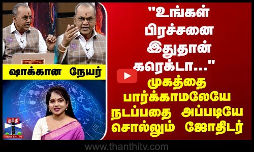 உங்கள் பிரச்சனை இதுதான்... முகத்தை பார்க்காமலேயே நடப்பதை அப்படியே சொல்லும் ஜோதிடர்