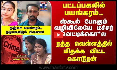 Thanjavur | Crime | டீச்சர் வெட்டிக்கொ*ல..ரத்த வெள்ளத்தில் மிதக்க விட்ட கொடூரன்