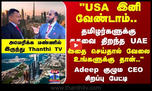 America | UAE | USA இனி வேண்டாம்.. தமிழர்களுக்கு கதவை திறந்த UAE.. Adeep குழும CEO சிறப்பு பேட்டி