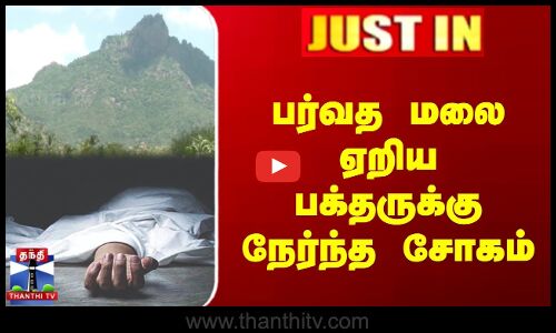 JUSTIN | Tiruvannamalai | பர்வத மலை ஏறிய பக்தருக்கு நேர்ந்த சோகம்