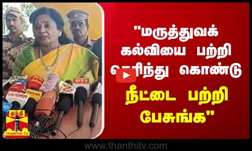 மருத்துவக் கல்வியை பற்றி தெரிந்து கொண்டு நீட்டை பற்றி பேசுங்க - கொந்தளித்த தமிழிசை | Neet