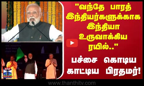 PM Modi | வந்தே பாரத் இந்தியர்களுக்காக இந்தியா உருவாக்கிய ரயில்- பச்சை கொடிய காட்டிய பிரதமர்