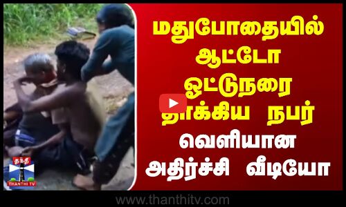 மதுபோதையில் ஆட்டோ ஓட்டுநரை தாக்கிய நபர் | வெளியான அதிர்ச்சி வீடியோ