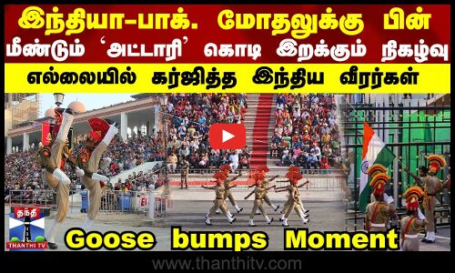 அட்டாரியில் மீண்டும் கொடி இறக்கும் நிகழ்வு..எல்லையில் கர்ஜித்த இந்திய வீரர்கள்