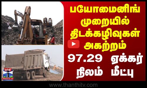 பயோமைனிங் முறையில் திடக்கழிவுகள் அகற்றம் - 97.29 ஏக்கர் நிலம் மீட்பு