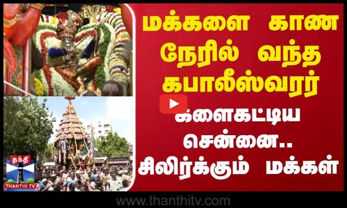 மக்களை காண நேரில் வந்த கபாலீஸ்வரர் -களைகட்டிய சென்னை.. சிலிர்க்கும் மக்கள்