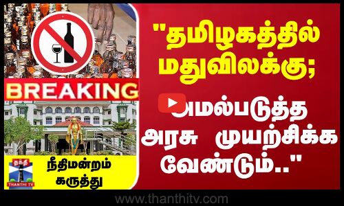 மதுவிலக்கை அமல்படுத்த அரசு முயற்சிக்க வேண்டும் நீதிமன்றம் கருத்து