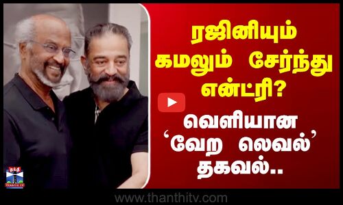 Rajini | Kamal | ரஜினியும் கமலும் சேர்ந்து என்ட்ரி?- வெளியான `வேற லெவல்’ தகவல்