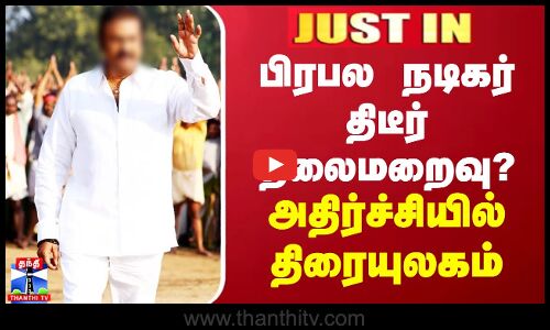 JUSTIN || பிரபல நடிகர் திடீர் தலைமறைவு? அதிர்ச்சியில் திரையுலகம்