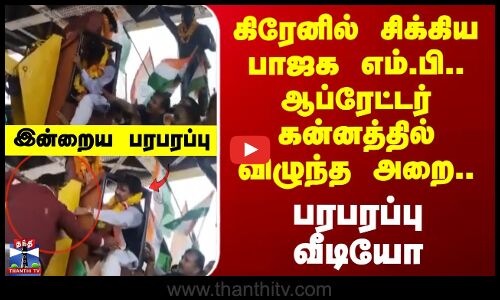 Indraiya Paraparappu | கிரேனில் சிக்கிய பாஜக எம்.பி.. ஆப்ரேட்டர் கன்னத்தில் விழுந்த அறை..