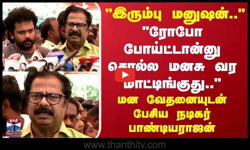 RIP Robo Shankar | ரோபோ போய்ட்டான்னு சொல்ல மனசு வர மாட்டிங்குது...நடிகர் பாண்டியராஜன்