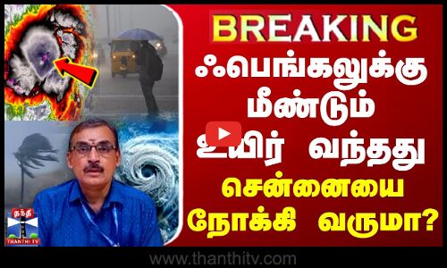 🔴LIVE : ஃபெங்கலுக்கு மீண்டும் உயிர் வந்தது - சென்னையை நோக்கி வருமா?