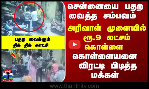 Chennai  |Crime | TN Police | அரிவாள் முனையில் ரூ.9 லட்சம் கொள்ளை - சென்னையை பதற வைத்த சம்பவம்