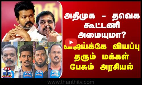 TVK | AIADMK | அதிமுக - தவெக கூட்டணி அமையுமா?... விஜய் கேட்டாலே வியக்கும் மக்கள் பேசும் அரசியல்