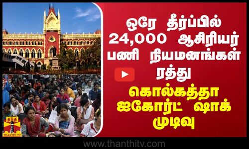 ஒரே தீர்ப்பில் 24,000 ஆசிரியர் பணி நியமனங்கள் ரத்து - அதிரடி காட்டிய கொல்கத்தா ஐகோர்ட்