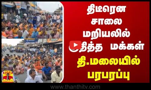 திடீரென சாலை மறியலில் குதித்த மக்கள்.. தி.மலையில் பரபரப்பு