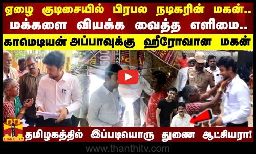 ஏழை குடிசையில் பிரபல நடிகரின் மகன்.. மக்களை வியக்க வைத்த எளிமை...