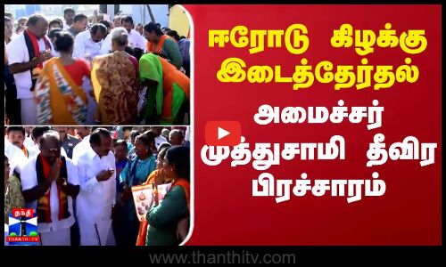 ஈரோடு கிழக்கு இடைத்தேர்தல் - அமைச்சர் முத்துசாமி தீவிர பிரச்சாரம் | நேரலை காட்சிகள்