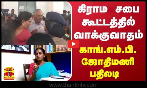 கிராம சபை கூட்டத்தில் வாக்குவாதம் - காங்.எம்.பி. ஜோதிமணி பதிலடி