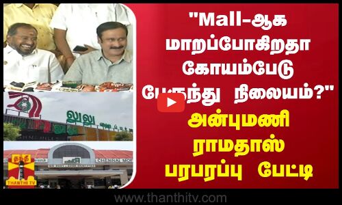 Mall-ஆக மாறப்போகிறதா கோயம்பேடு பேருந்து நிலையம்? அன்புமணி ராமதாஸ் பரபரப்பு பேட்டி
