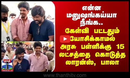 கேள்வி பட்டதும் யோசிக்காமல் அரசு பள்ளிக்கு 15 லட்சத்தை கொடுத்த லாரன்ஸ்,பாலா