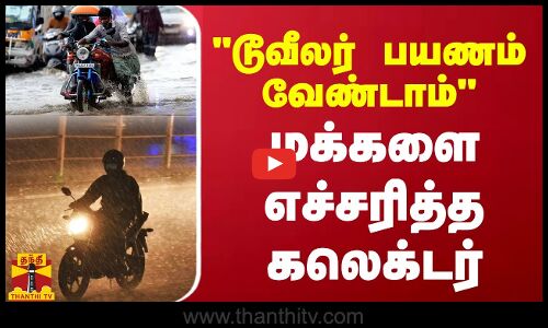 டூவீலர் பயணம் வேண்டாம் மக்களை எச்சரித்த கலெக்டர் | Vellore Rain