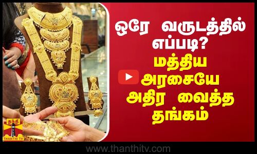 ஒரே வருடத்தில் எப்படி? மத்திய அரசையே அதிர வைத்த தங்கம்...