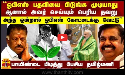 “ஓபிஎஸ் பதவியை பிடுங்க முடியாது ஆனால் அவர் செய்யும் பெரிய தவறு“  - பாயிண்டை பிடித்து பேசிய தமிழ்மணி
