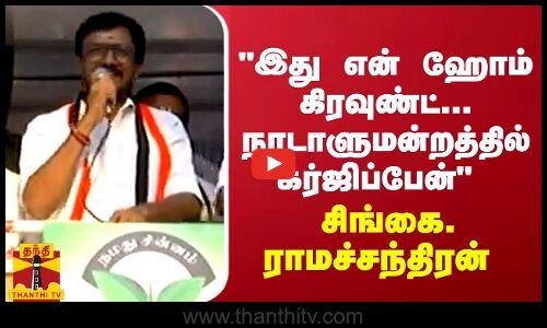 இது என் ஹோம் கிரவுண்ட்...நாடாளுமன்றத்தில் கர்ஜிப்பேன் - சிங்கை.ராமச்சந்திரன்