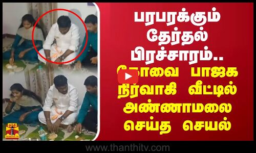 பரபரக்கும் தேர்தல் பிரச்சாரம்.. கோவை பாஜக நிர்வாகி வீட்டில் அண்ணாமலை
