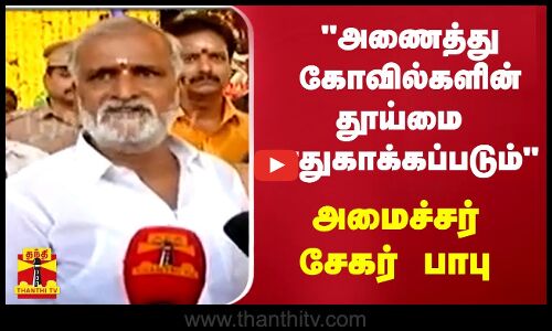 அனைத்து கோவில்களின் தூய்மை பாதுகாக்கப்படும் - அமைச்சர்  சேகர் பாபு