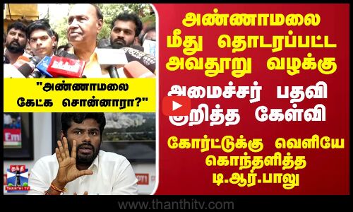 அண்ணாமலை மீது தொடரப்பட்ட அவதூறு வழக்கு..கோர்ட்டுக்கு வெளியே கொந்தளித்த T.Rபாலு