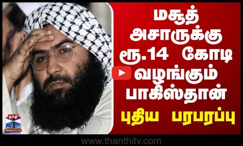 மசூத் அசாருக்கு ரூ.14 கோடி வழங்கும் பாகிஸ்தான் - புதிய பரபரப்பு