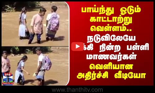 Flood | பாய்ந்து ஓடும் காட்டாற்று வெள்ளம்.. நடுவிலேயே சிக்கி நின்ற பள்ளி மாணவர்கள் -அதிர்ச்சி வீடியோ