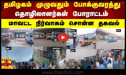 தமிழகம் முழுவதும் போக்குவரத்து தொழிலாளர்கள் போராட்டம் - மாவட்ட நிர்வாகம் சொன்ன தகவல்