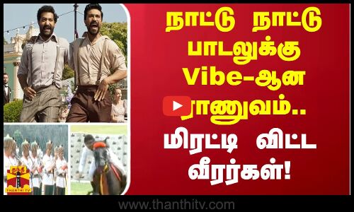 நாட்டு நாட்டு பாடலுக்கு Vibe-ஆன ராணுவம்.. மிரட்டி விட்ட வீரர்கள்!