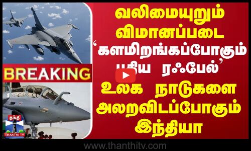 #BREAKING || வலிமையுறும் விமானப்படை `களமிறங்கப்போகும் புதிய ரஃபேல்  அலறவிடப்போகும் இந்தியா