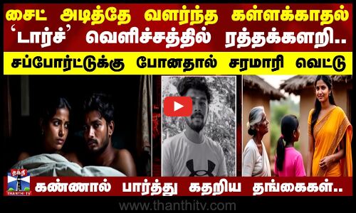 Secret Love | `டார்ச்’ வெளிச்சத்தில் ரத்தக்களறி.. கண்ணால் பார்த்து கதறிய தங்கைகள்..