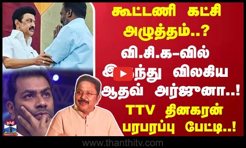 கூட்டணி கட்சி அழுத்தம்..?வி.சி.க-வில் இருந்து விலகிய ஆதவ் அர்ஜுனா..!TTV தினகரன் பரபரப்பு பேட்டி..!