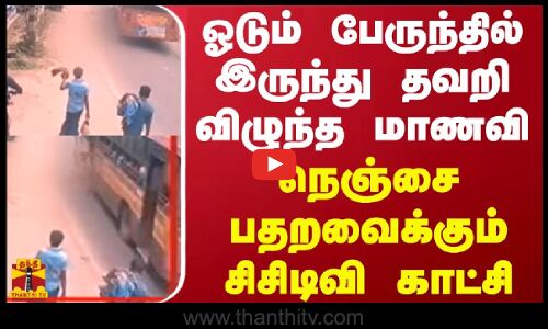 ஓடும் பேருந்தில் இருந்து தவறி விழுந்த மாணவி - நெஞ்சை பதறவைக்கும் சிசிடிவி காட்சி