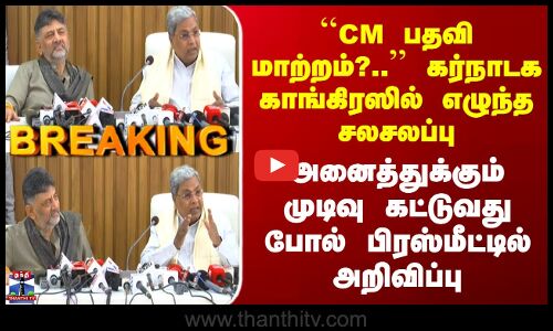 Karnataka Congress ``CM பதவி மாற்றம்?..’’ அனைத்துக்கும் முடிவு கட்டுவது போல் பிரஸ்மீட்டில் அறிவிப்பு