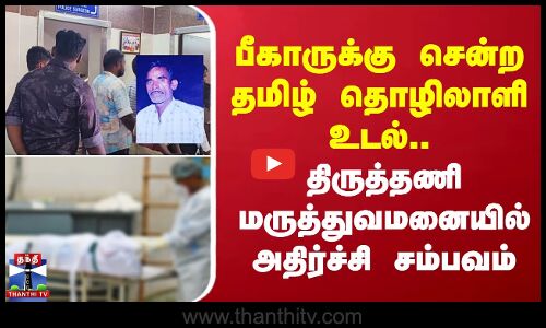 பீகாருக்கு சென்ற தமிழ் தொழிலாளி உடல்.. திருத்தணி மருத்துவமனையில் அதிர்ச்சி..