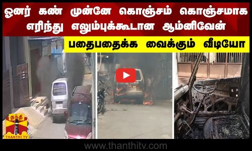 ஓனர் கண் முன்னே கொஞ்சம் கொஞ்சமாக எரிந்து எலும்புக்கூடான ஆம்னிவேன் - பதைபதைக்க வைக்கும் வீடியோ