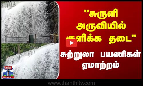 சுருளி அருவியில் குளிக்க தடைசுற்றுலா பயணிகள் ஏமாற்றம்