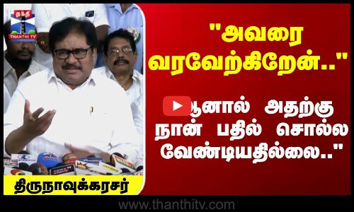 அதற்கு நான் பதில் சொல்ல வேண்டியதில்லை.. திருநாவுக்கரசர்