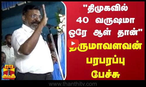 திமுகவில் 40 வருஷமா ஒரே ஆள் தான்...திருமாவளவன் பரபரப்பு பேச்சு